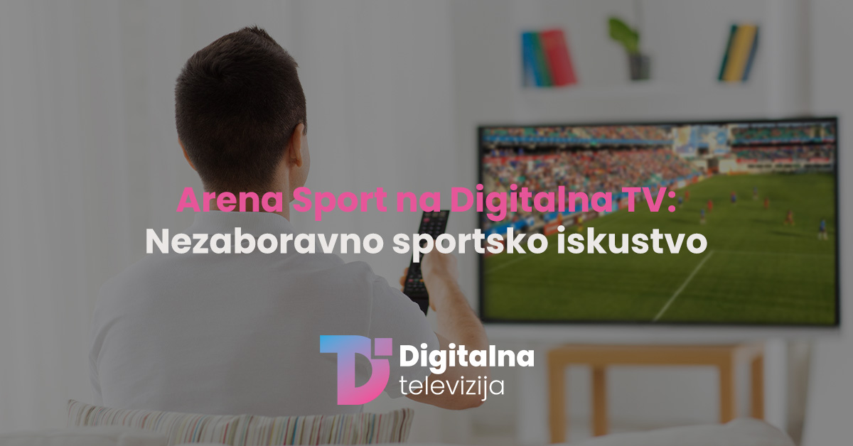 You are currently viewing Arena Sport na Digitalna TV: Nezaboravno sportsko iskustvo